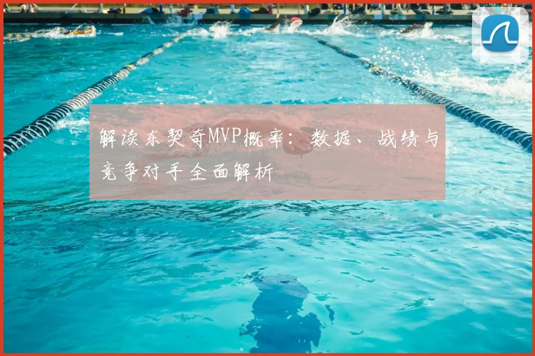 解读东契奇MVP概率:数据、战绩与竞争对手全面解析