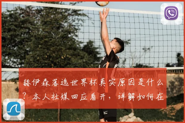 赫伊森落选世界杯真实原因是什么?本人社媒回应看开,详解如何在家助威